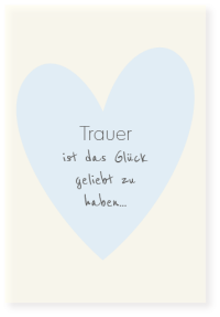 Trauer ist das Glück geliebt zu haben